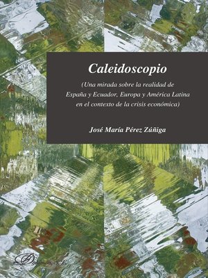 cover image of Caleidoscopio. Una mirada sobre la realidad de España y Ecuador, Europa y América Latina en el contexto de la crisis económica